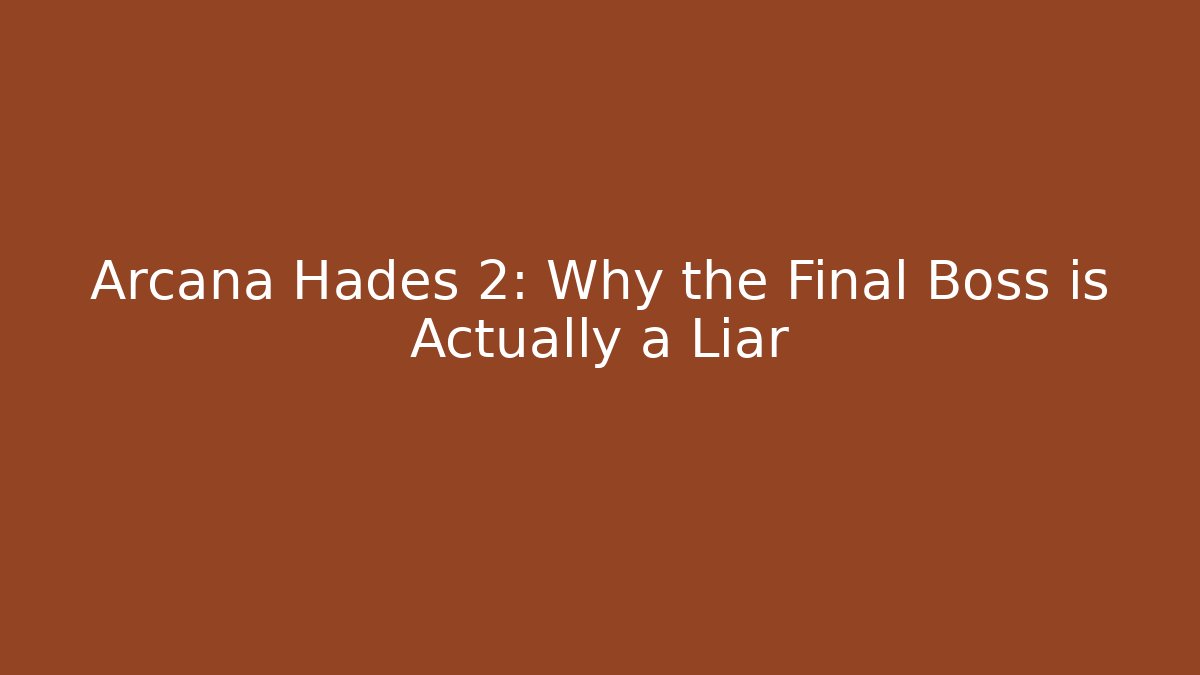 Arcana Hades 2: Why the Final Boss is Actually a Liar