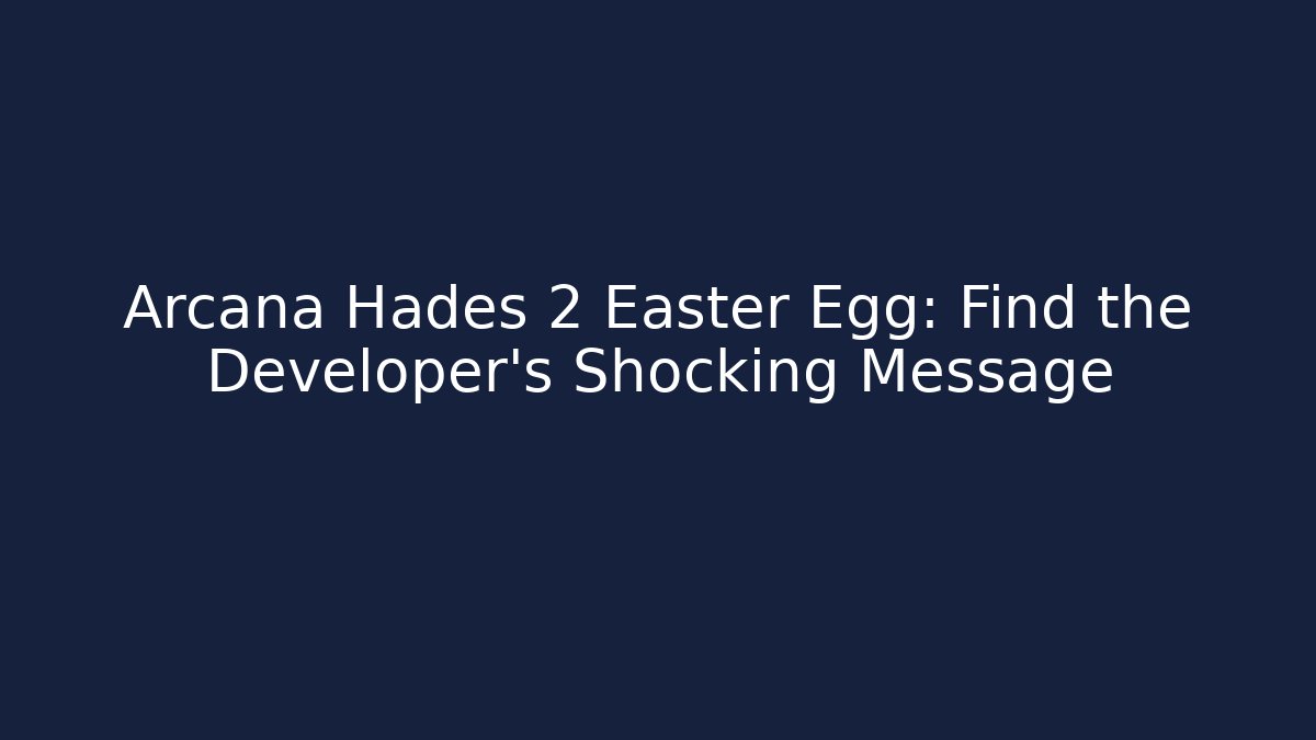 Arcana Hades 2 Easter Egg: Find the Developer's Shocking Message