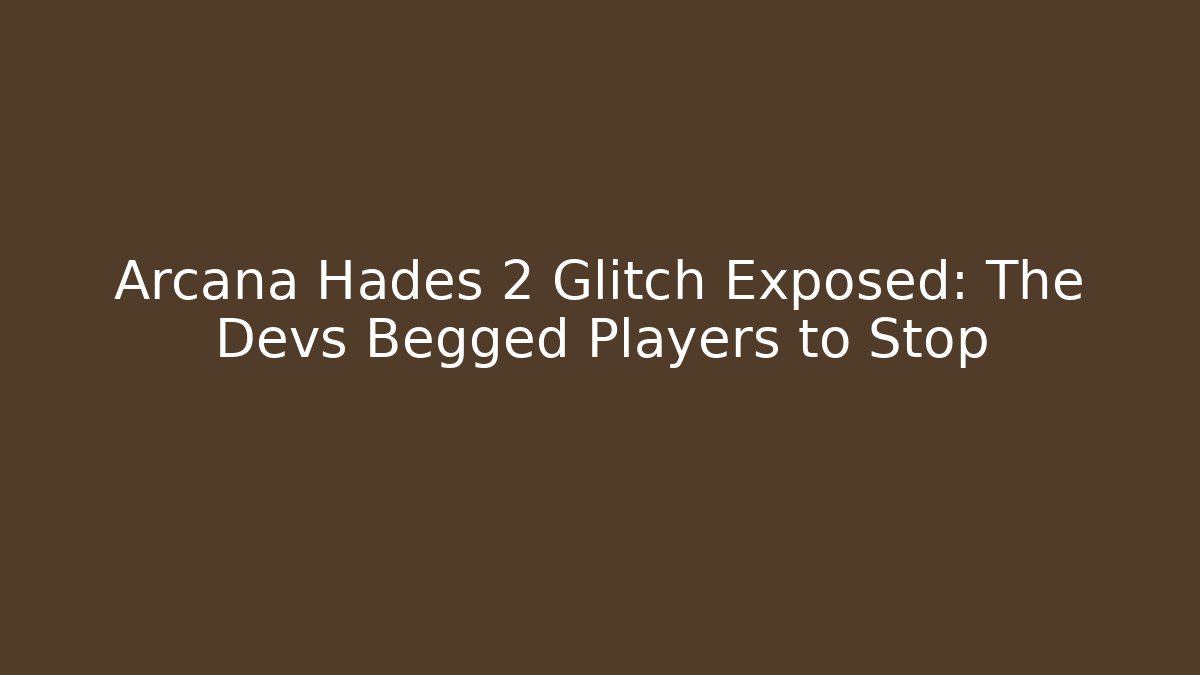 Arcana Hades 2 Glitch Exposed: The Devs Begged Players to Stop