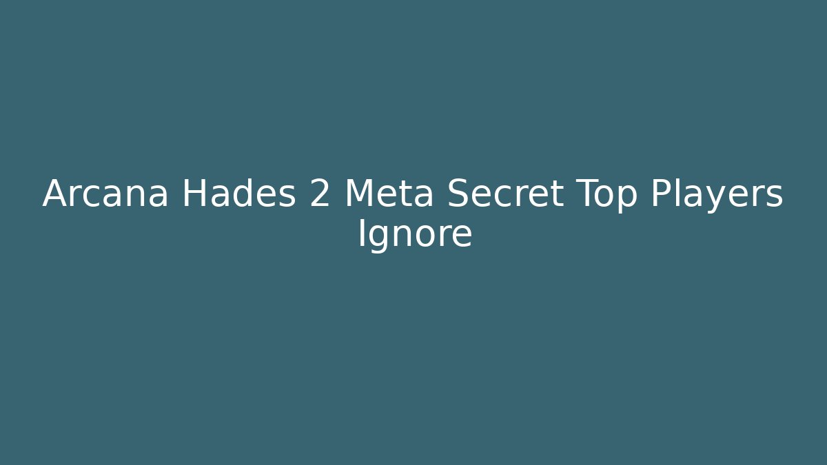 Arcana Hades 2 Meta Secret Top Players Ignore