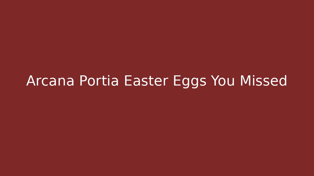 Arcana Portia Easter Eggs You Missed