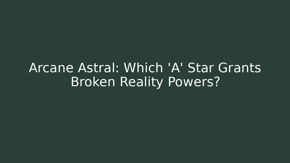 Arcane Astral: Which 'A' Star Grants Broken Reality Powers? - Critter Realm