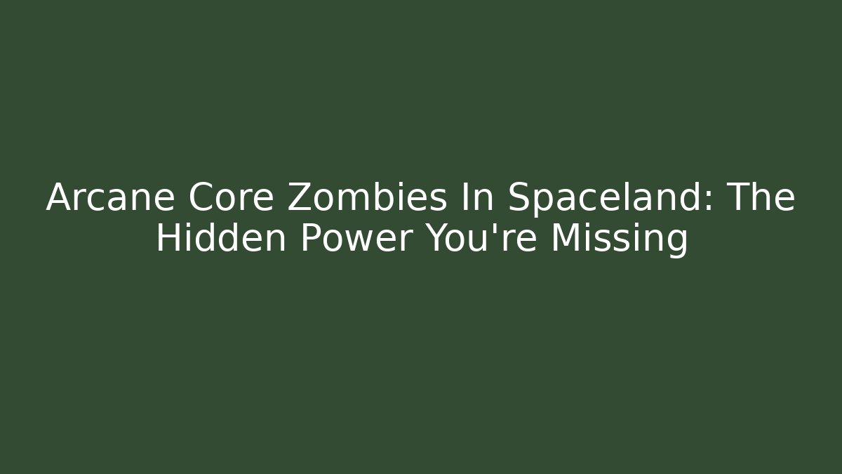 Arcane Core Zombies In Spaceland: The Hidden Power You're Missing
