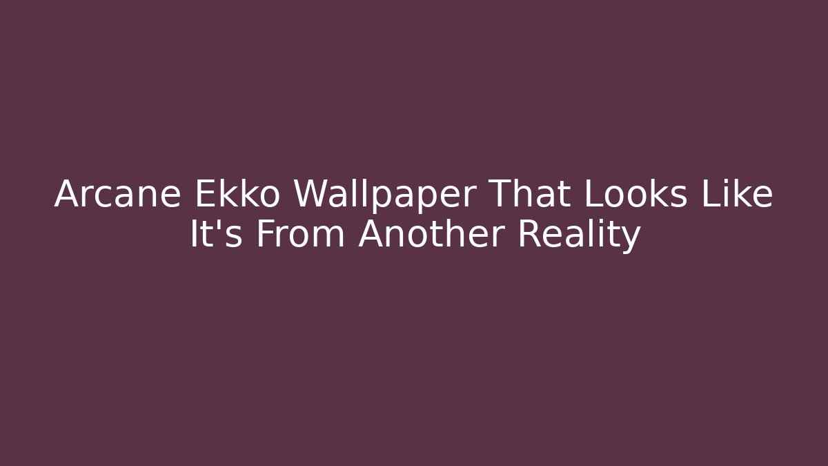 Arcane Ekko Wallpaper That Looks Like It’s From Another Reality