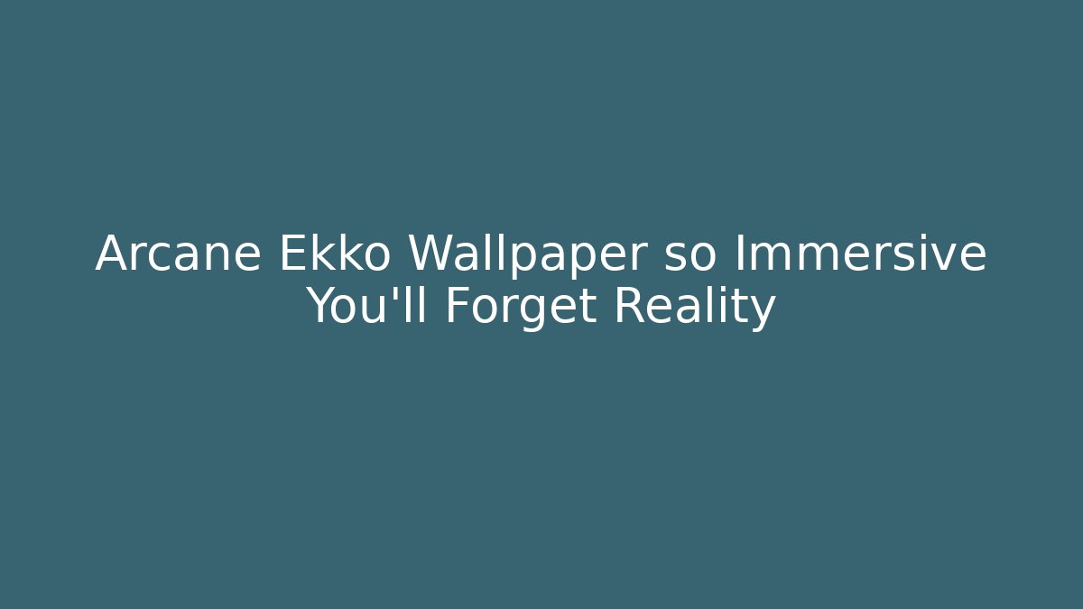 Arcane Ekko Wallpaper so Immersive You’ll Forget Reality - Critter Realm