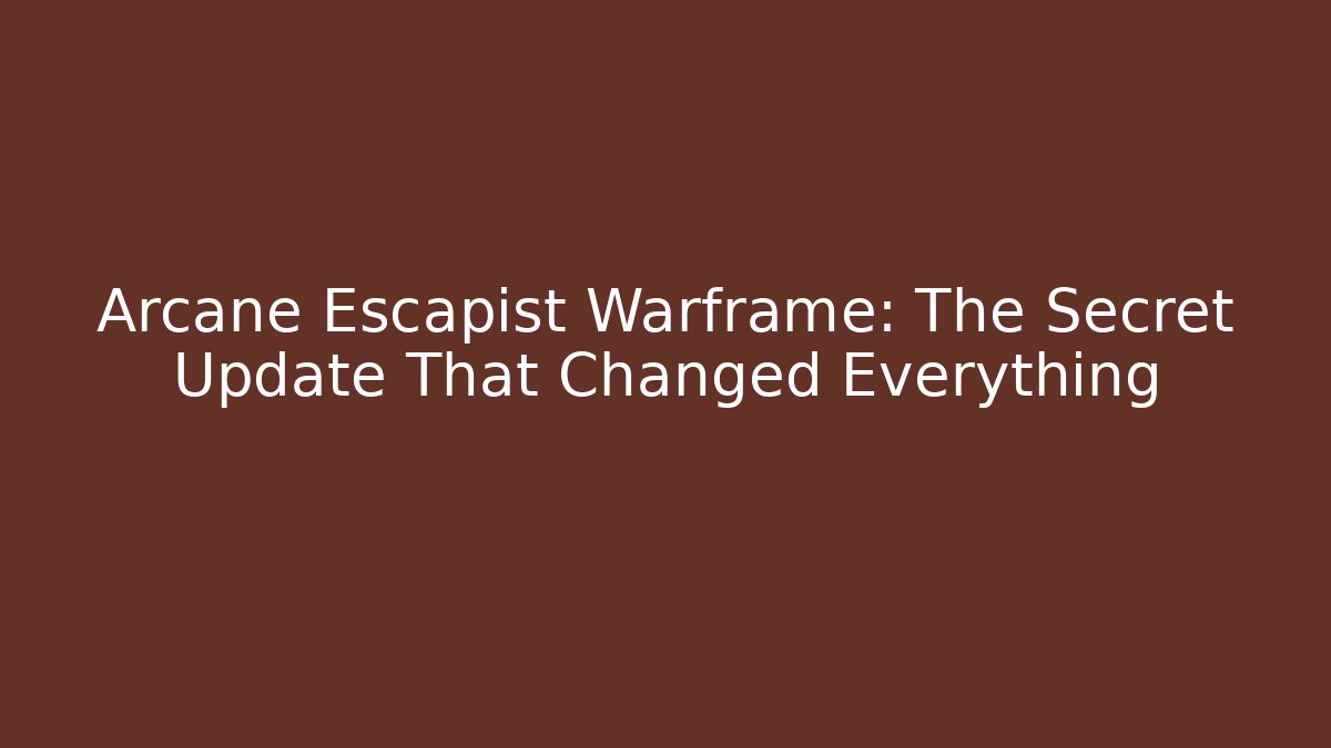 Arcane Escapist Warframe: The Secret Update That Changed Everything