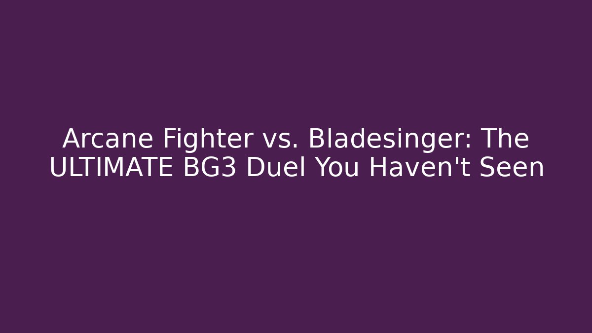 Arcane Fighter vs. Bladesinger: The ULTIMATE BG3 Duel You Haven't Seen