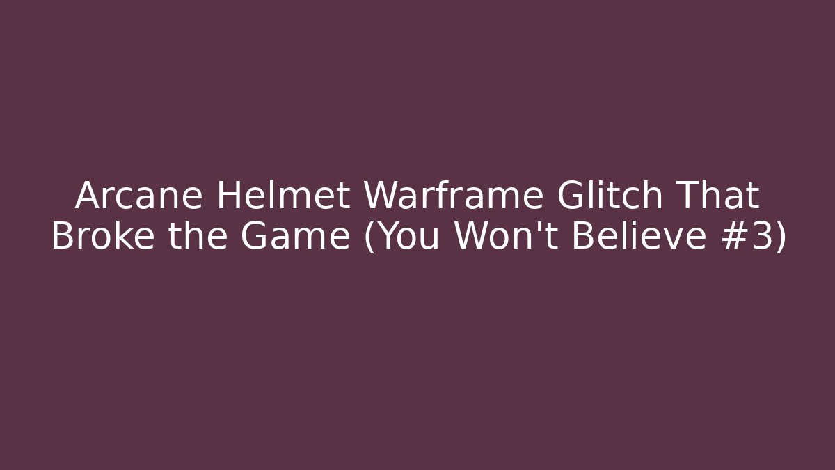 Arcane Helmet Warframe Glitch That Broke the Game (You Won't Believe #3)