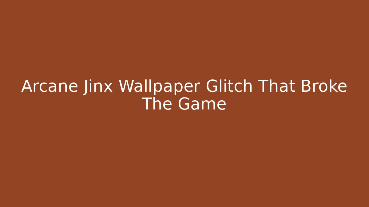 Arcane Jinx Wallpaper Glitch That Broke The Game - Critter Realm