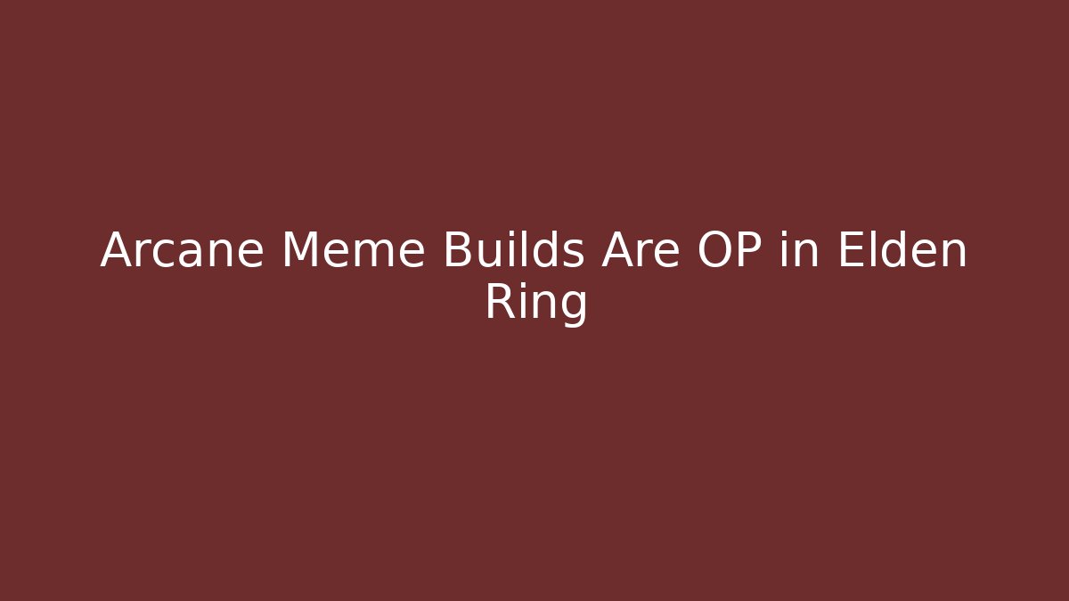 Arcane Meme Builds Are OP in Elden Ring