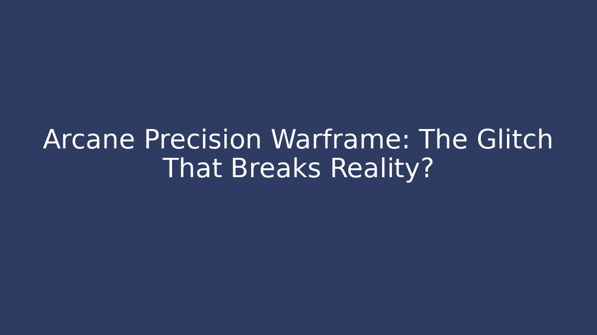 Arcane Precision Warframe: The Glitch That Breaks Reality?