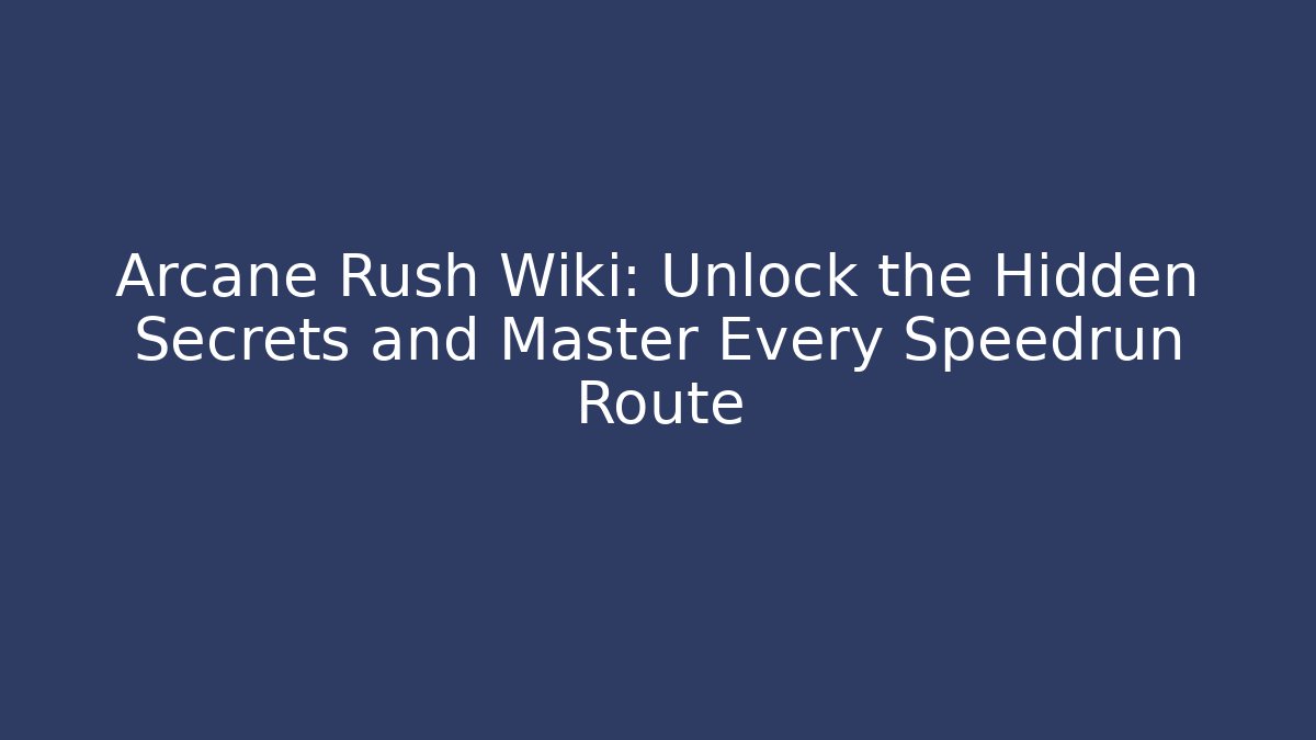 Arcane Rush Wiki: Unlock the Hidden Secrets and Master Every Speedrun Route