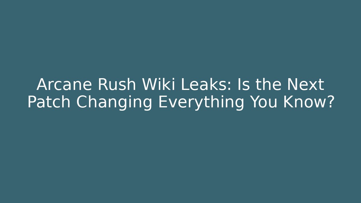 Arcane Rush Wiki Leaks: Is the Next Patch Changing Everything You Know?
