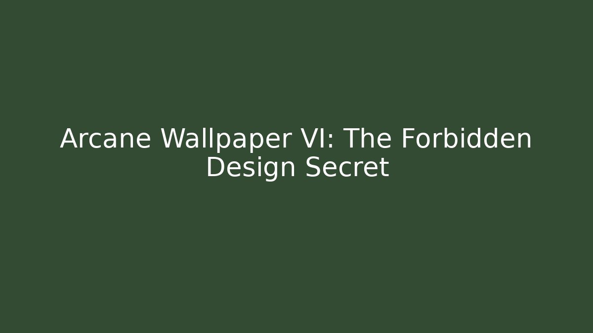 Arcane Wallpaper VI: The Forbidden Design Secret
