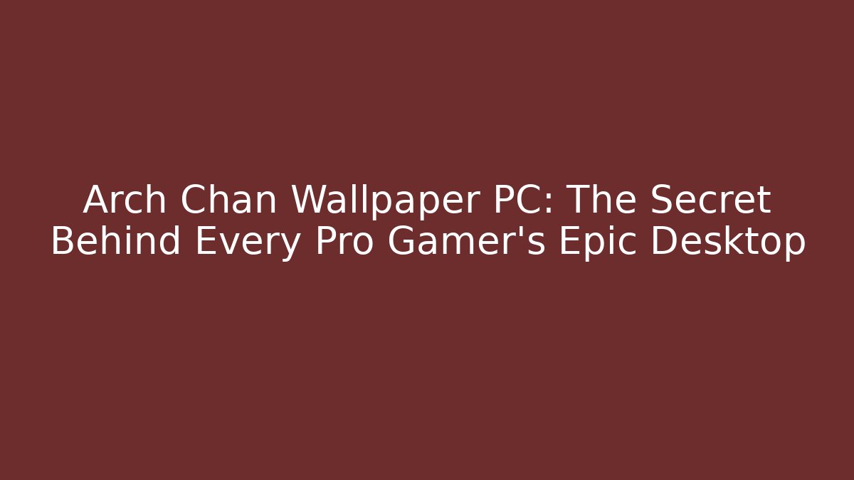 Arch Chan Wallpaper PC: The Secret Behind Every Pro Gamer's Epic Desktop
