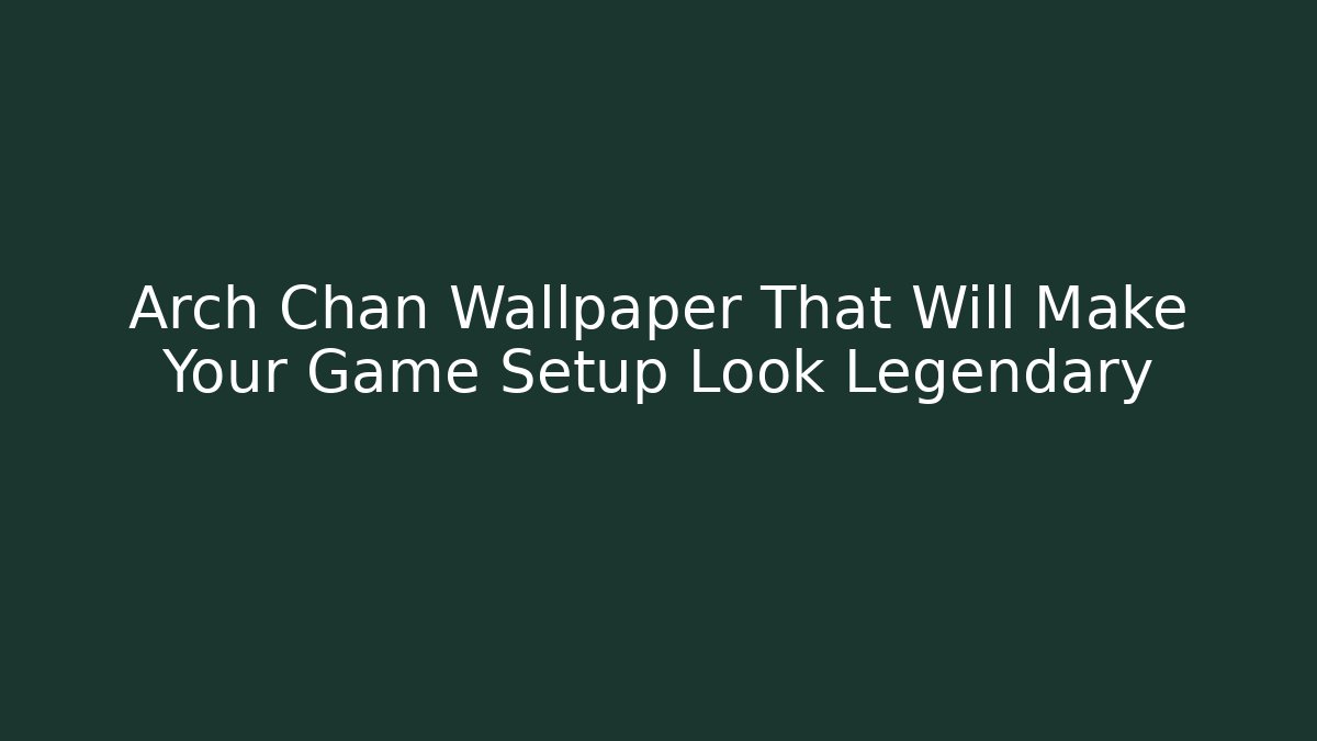 Arch Chan Wallpaper That Will Make Your Game Setup Look Legendary