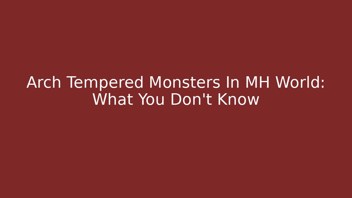 Arch Tempered Monsters In MH World: What You Don't Know
