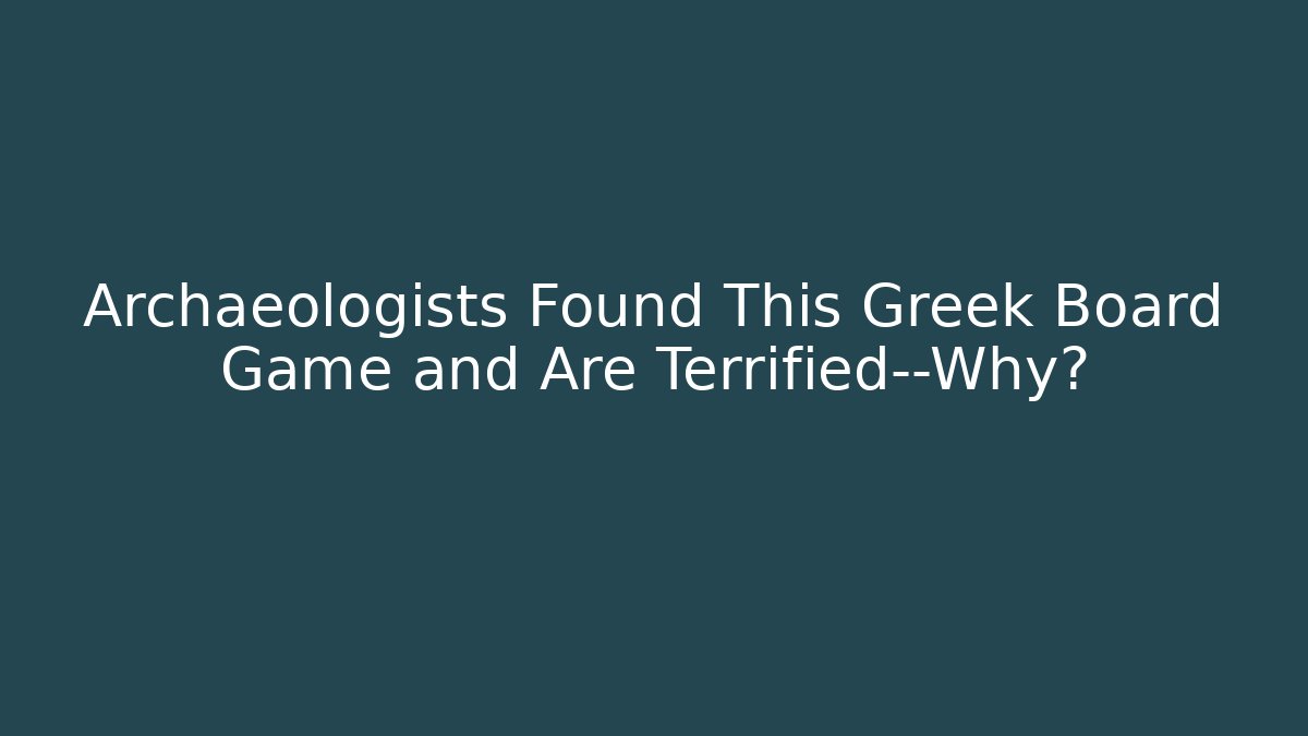 Archaeologists Found This Greek Board Game and Are Terrified—Why?
