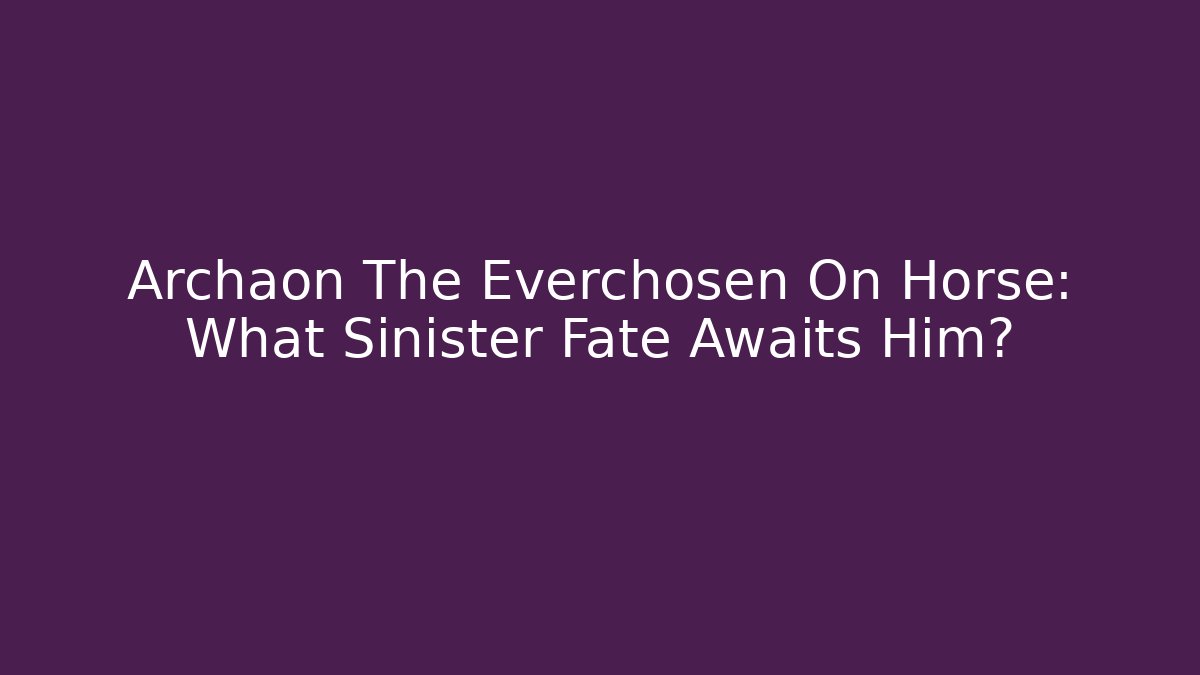 Archaon The Everchosen On Horse: What Sinister Fate Awaits Him?