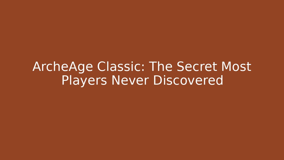 ArcheAge Classic: The Secret Most Players Never Discovered