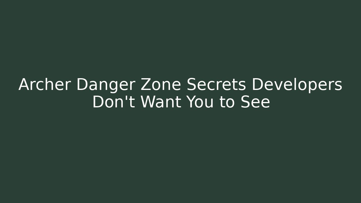 Archer Danger Zone Secrets Developers Don't Want You to See