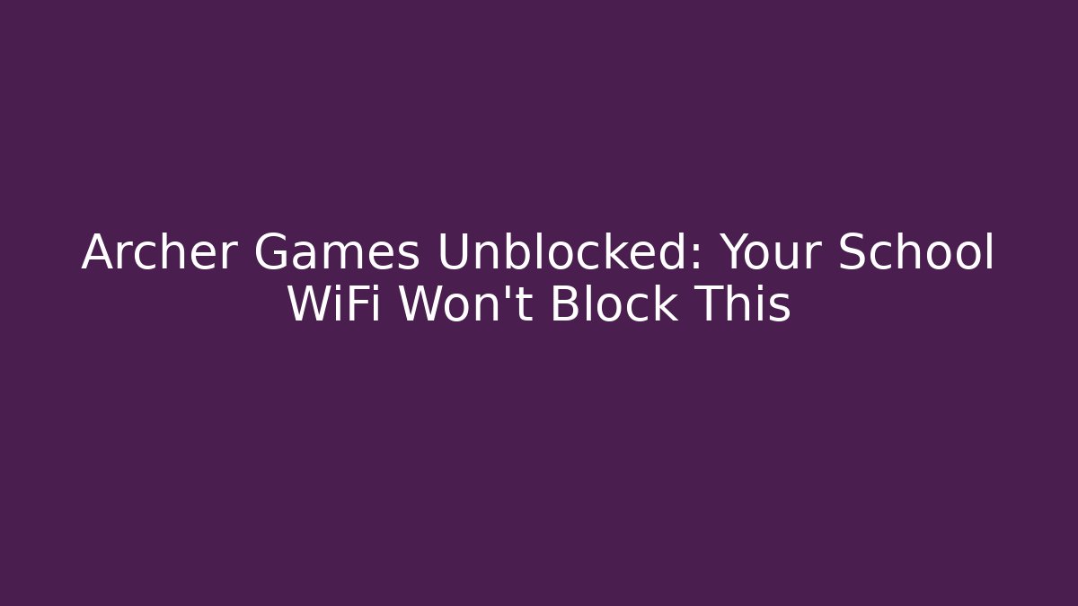 Archer Games Unblocked: Your School WiFi Won't Block This