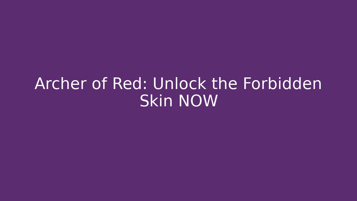 Archer of Red: Unlock the Forbidden Skin NOW