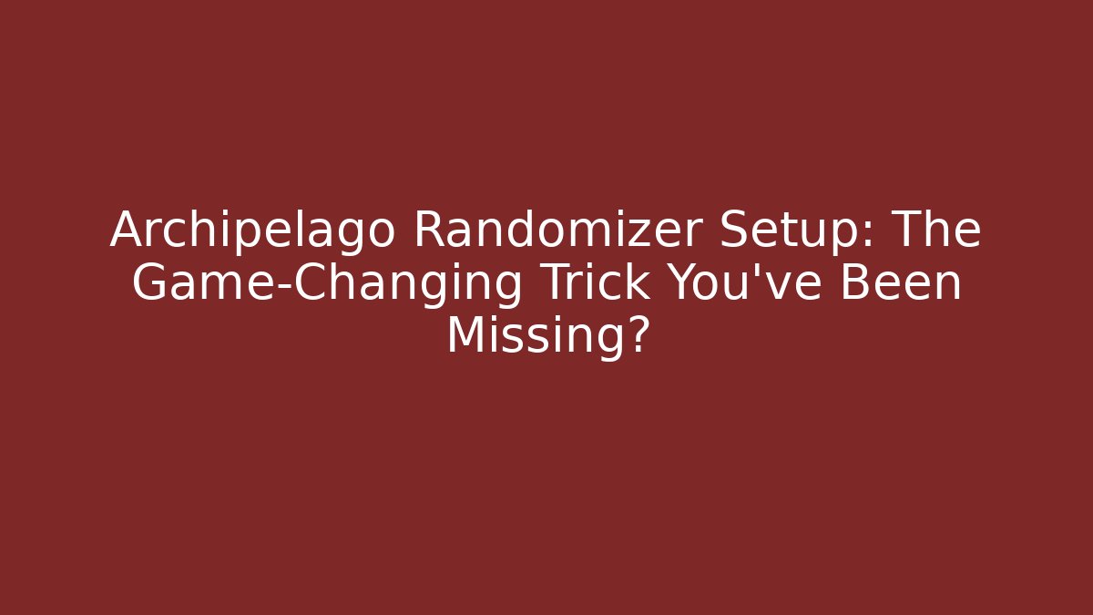 Archipelago Randomizer Setup: The Game-Changing Trick You’ve Been Missing?