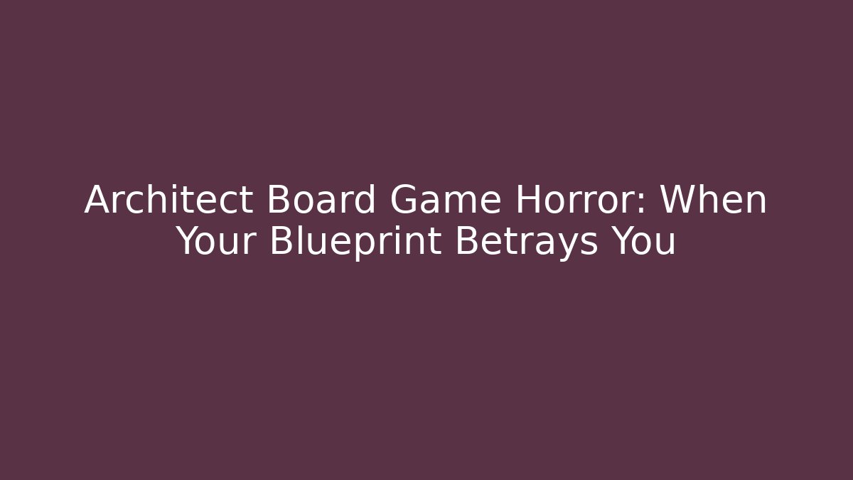 Architect Board Game Horror: When Your Blueprint Betrays You