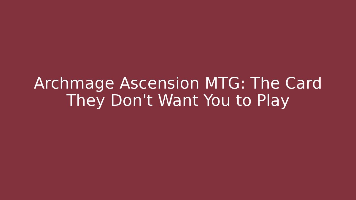 Archmage Ascension MTG: The Card They Don't Want You to Play