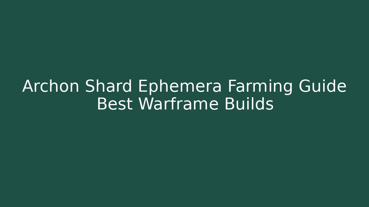 Archon Shard Ephemera Farming Guide Best Warframe Builds