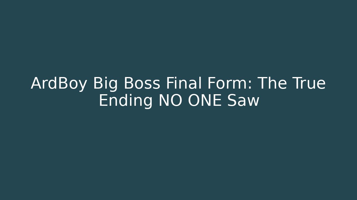 ArdBoy Big Boss Final Form: The True Ending NO ONE Saw