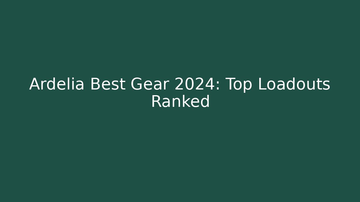 Ardelia Best Gear 2024: Top Loadouts Ranked