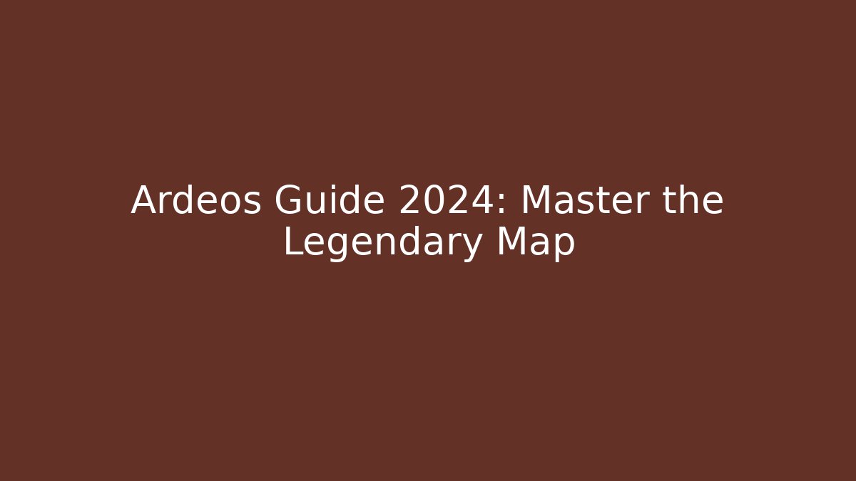 Ardeos Guide 2024: Master the Legendary Map