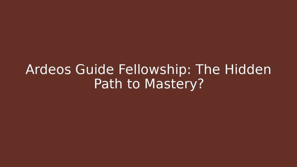 Ardeos Guide Fellowship: The Hidden Path to Mastery?