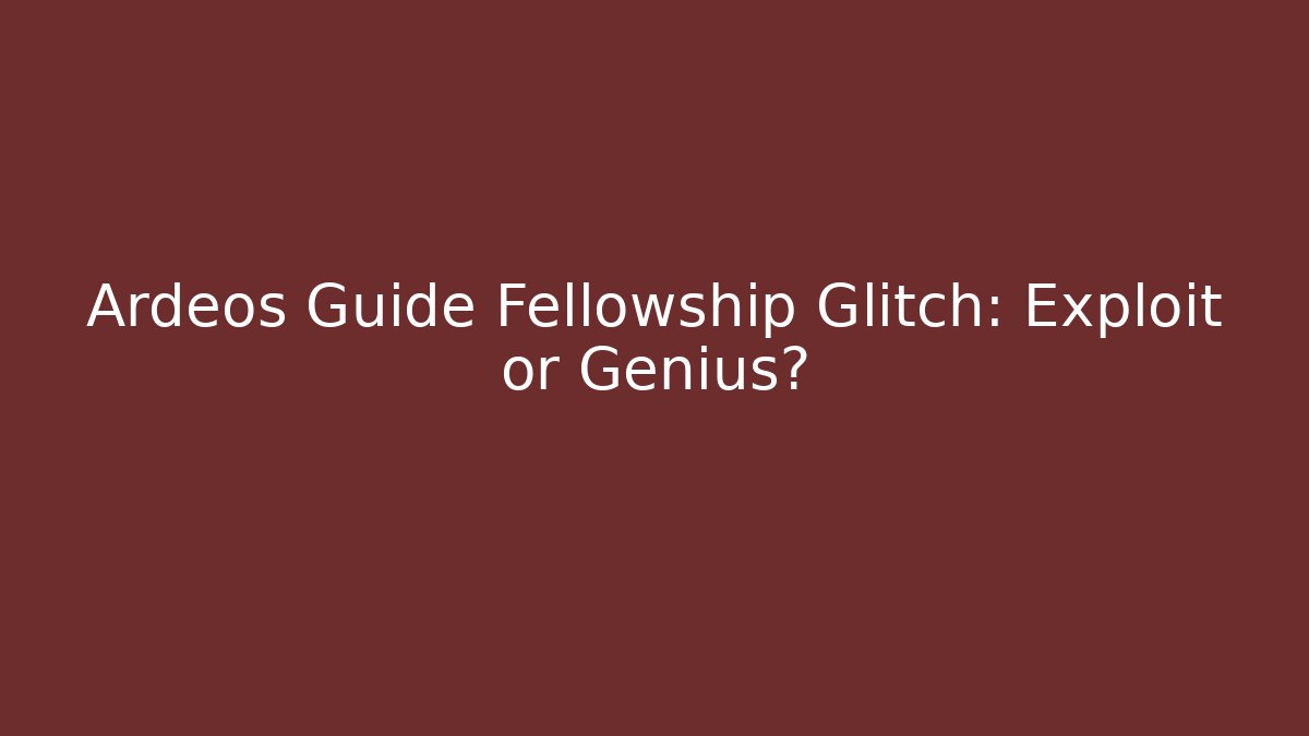 Ardeos Guide Fellowship Glitch: Exploit or Genius?