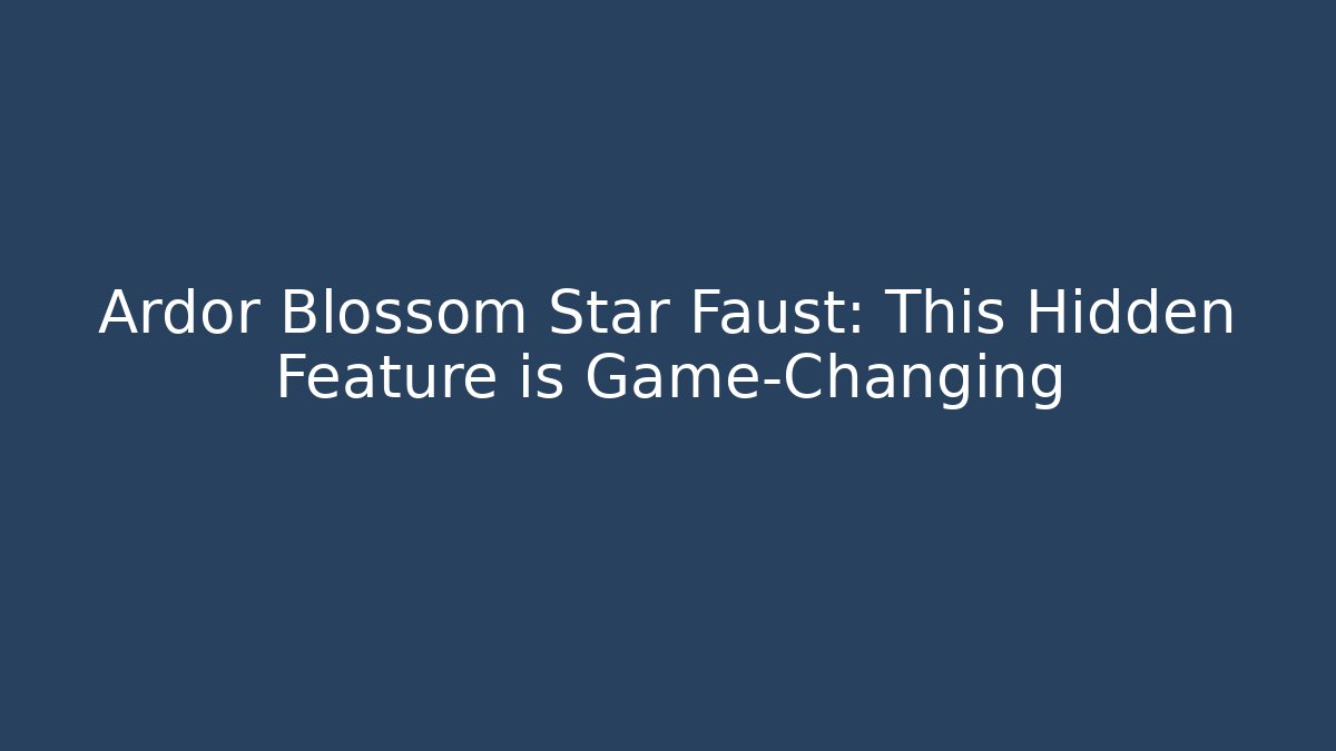 Ardor Blossom Star Faust: This Hidden Feature is Game-Changing - Critter Realm