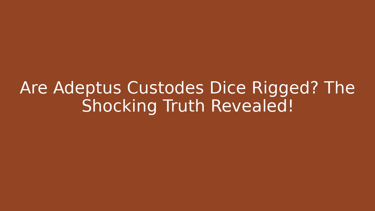 Are Adeptus Custodes Dice Rigged? The Shocking Truth Revealed!