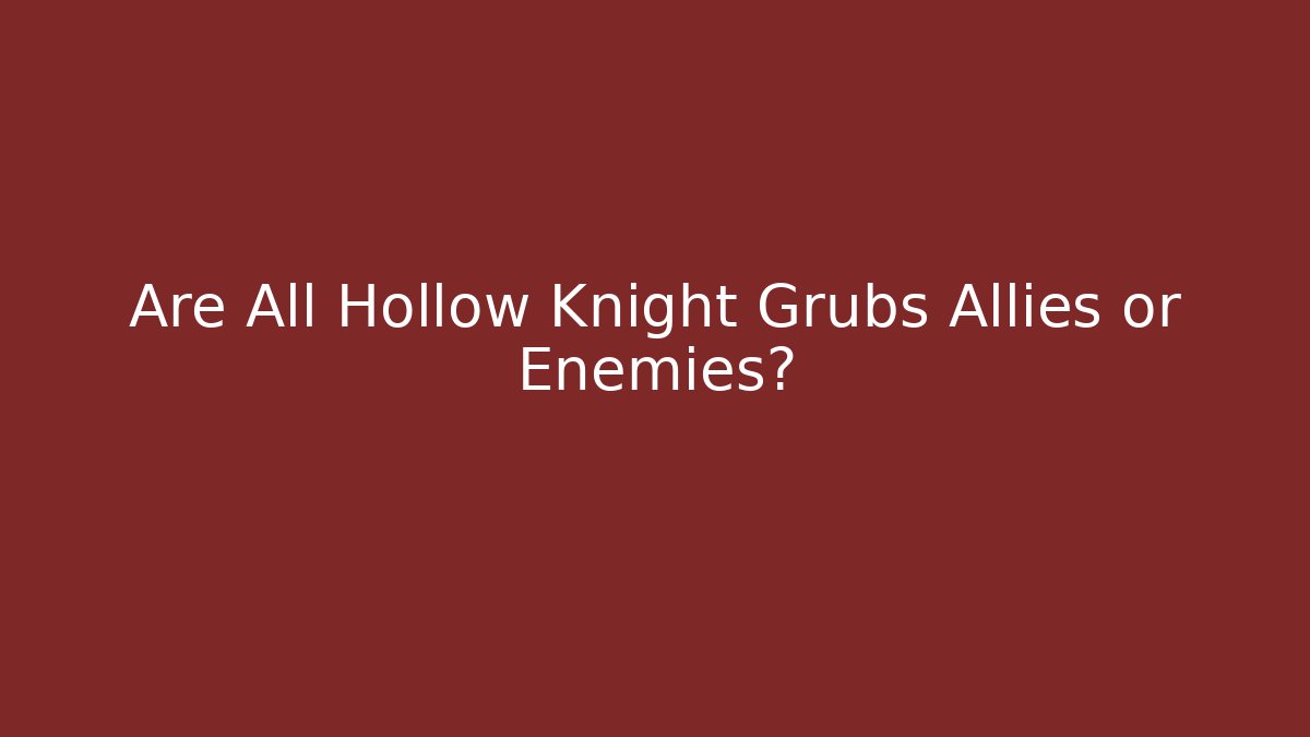 Are All Hollow Knight Grubs Allies or Enemies? - Critter Realm