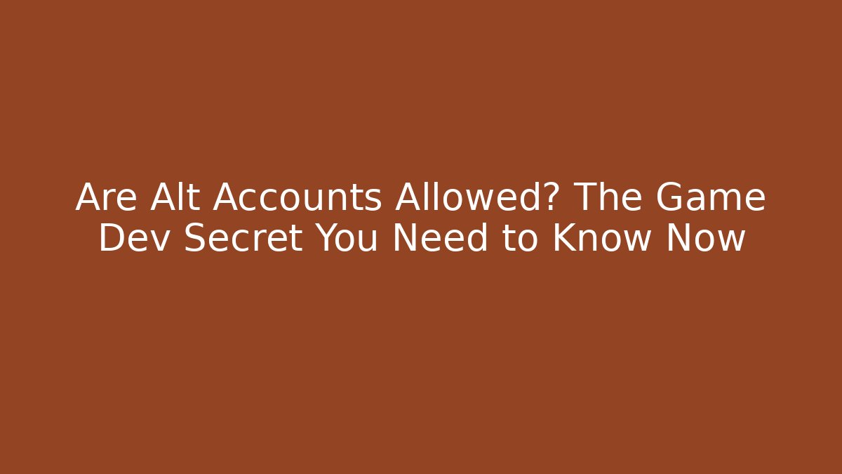 Are Alt Accounts Allowed? The Game Dev Secret You Need to Know Now