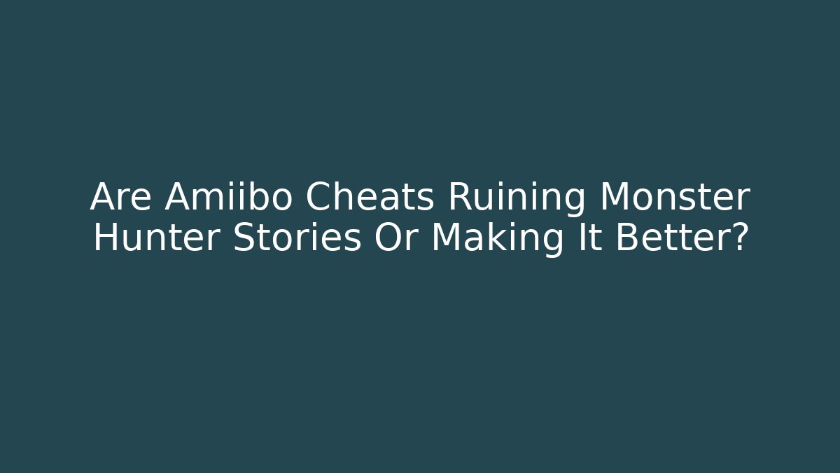 Are Amiibo Cheats Ruining Monster Hunter Stories Or Making It Better?