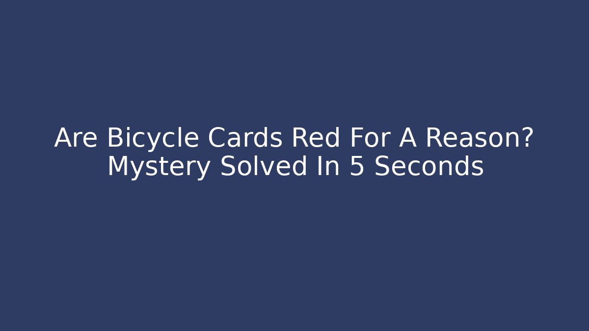 Are Bicycle Cards Red For A Reason? Mystery Solved In 5 Seconds