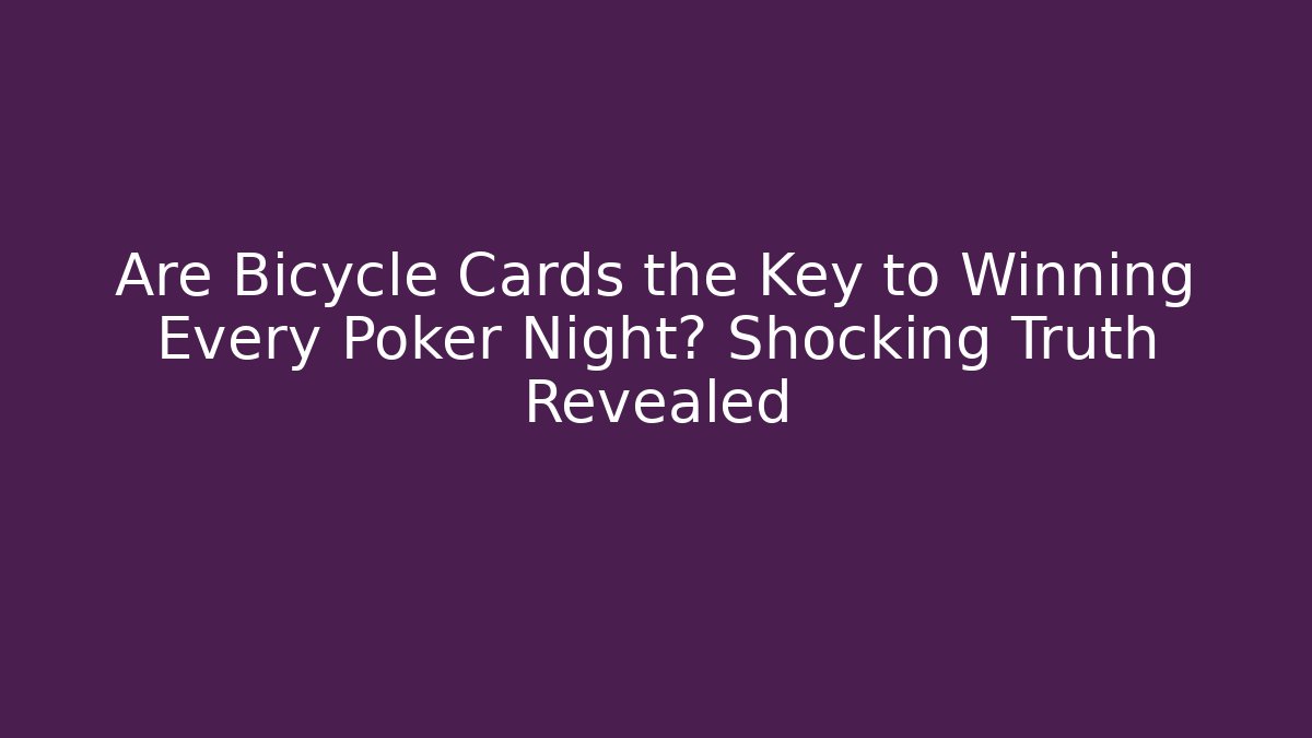 Are Bicycle Cards the Key to Winning Every Poker Night? Shocking Truth Revealed