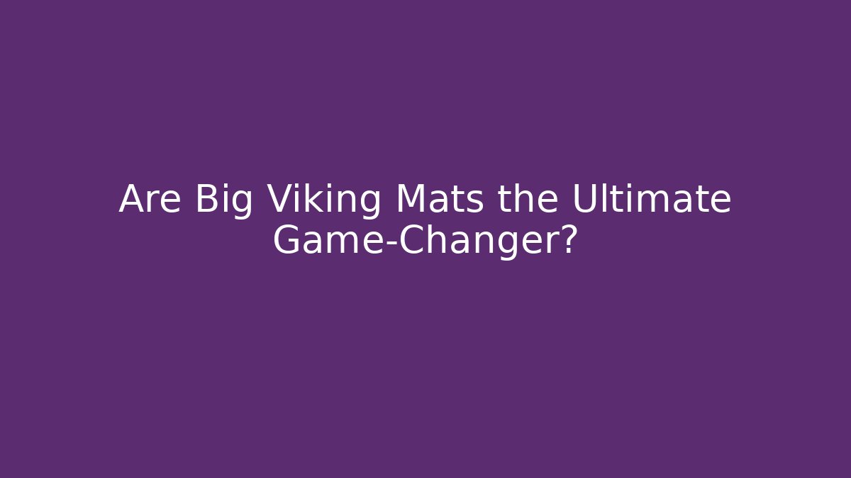 Are Big Viking Mats the Ultimate Game-Changer?