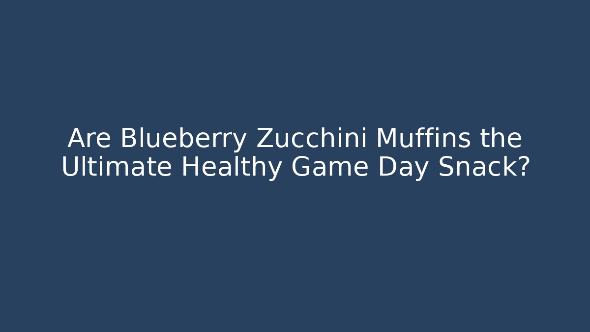 Are Blueberry Zucchini Muffins the Ultimate Healthy Game Day Snack?