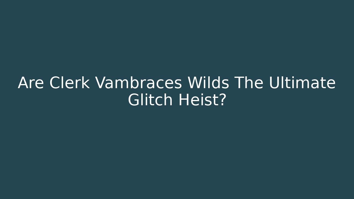 Are Clerk Vambraces Wilds The Ultimate Glitch Heist?