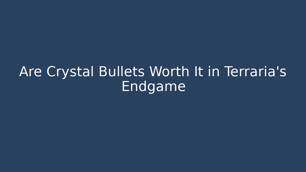 Are Crystal Bullets Worth It in Terraria's Endgame
