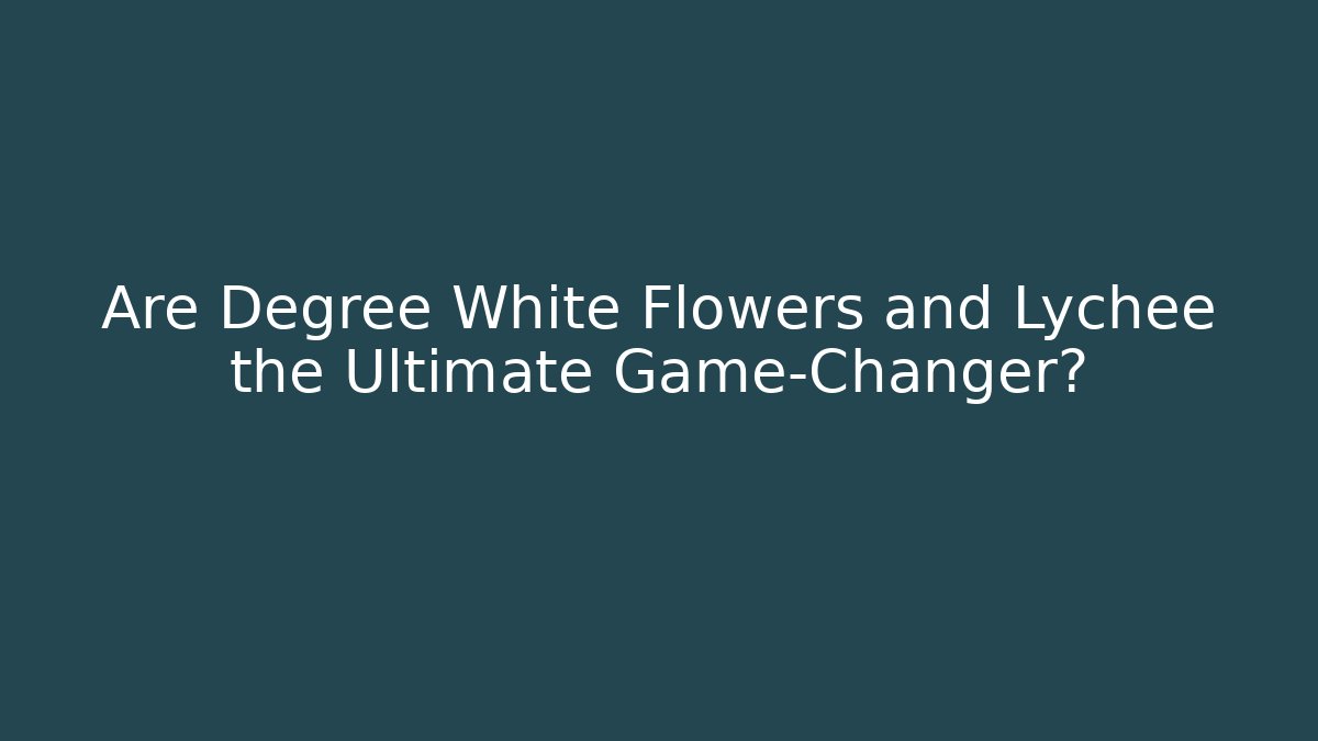 Are Degree White Flowers and Lychee the Ultimate Game-Changer?