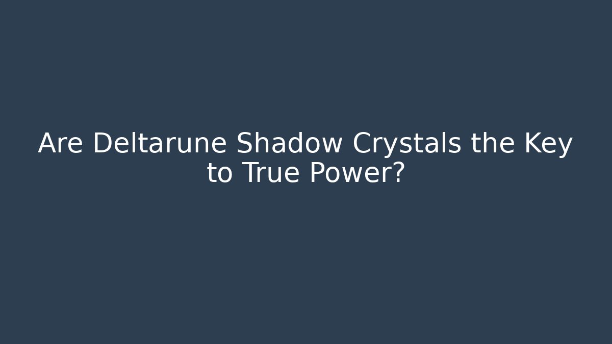 Are Deltarune Shadow Crystals the Key to True Power?