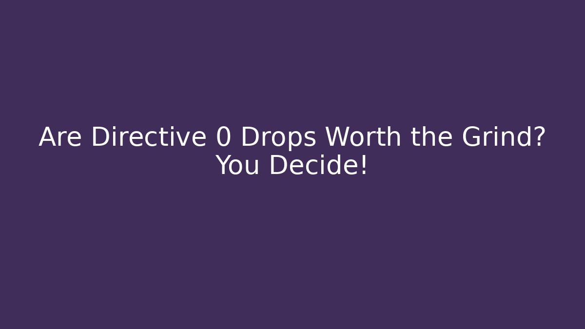 Are Directive 0 Drops Worth the Grind? You Decide!